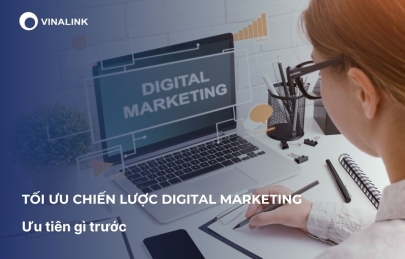 Tối ưu chiến lược Digital Marketing: Ưu tiên gì trước